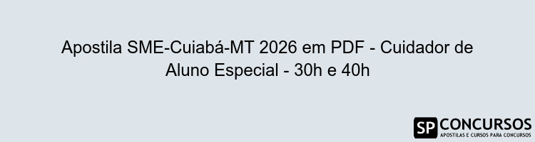 Apostila SME-Cuiabá-MT 2026 em PDF - Cuidador de Aluno Especial - 30h e 40h