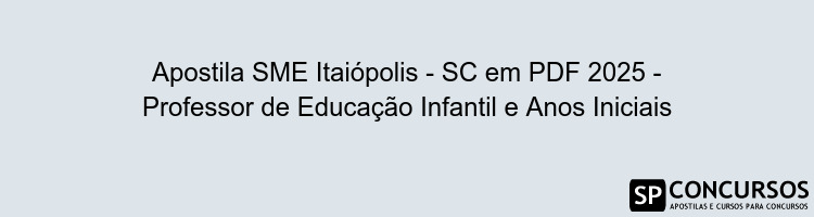 Apostila SME Itaiópolis - SC em PDF 2025 - Professor de Educação Infantil e Anos Iniciais