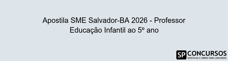Apostila SME Salvador-BA 2026 - Professor Educação Infantil ao 5º ano