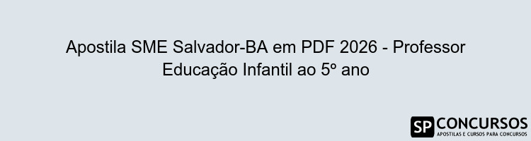 Apostila SME Salvador-BA em PDF 2026 - Professor Educação Infantil ao 5º ano