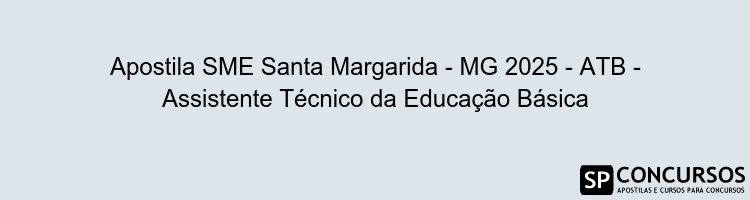 Apostila SME Santa Margarida - MG 2025 - ATB - Assistente Técnico da Educação Básica