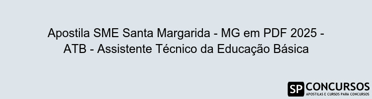 Apostila SME Santa Margarida - MG em PDF 2025 - ATB - Assistente Técnico da Educação Básica