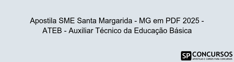 Apostila SME Santa Margarida - MG em PDF 2025 - ATEB - Auxiliar Técnico da Educação Básica