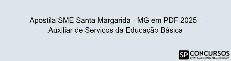 Apostila SME Santa Margarida - MG em PDF 2025 - Auxiliar de Serviços da Educação Básica