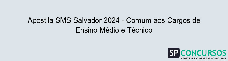 Apostila SMS Salvador 2024 - Comum aos Cargos de Ensino Médio e Técnico