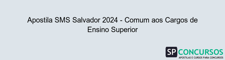 Apostila SMS Salvador 2024 - Comum aos Cargos de Ensino Superior