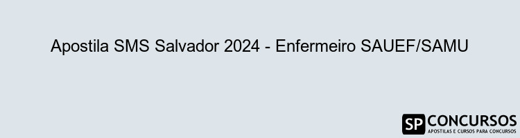 Apostila SMS Salvador 2024 - Enfermeiro SAUEF/SAMU