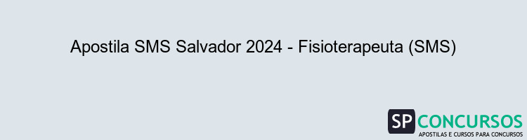 Apostila SMS Salvador 2024 - Fisioterapeuta (SMS)