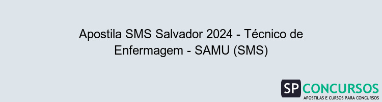 Apostila SMS Salvador 2024 - Técnico de Enfermagem - SAMU (SMS)