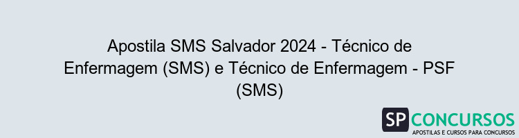 Apostila SMS Salvador 2024 - Técnico de Enfermagem (SMS) e Técnico de Enfermagem - PSF (SMS)