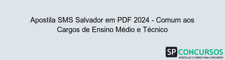 Apostila SMS Salvador em PDF 2024 - Comum aos Cargos de Ensino Médio e Técnico