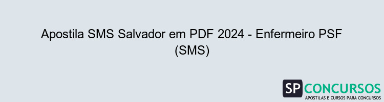 Apostila SMS Salvador em PDF 2024 - Enfermeiro PSF (SMS)