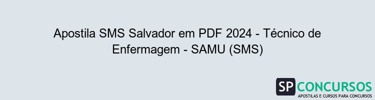 Apostila SMS Salvador em PDF 2024 - Técnico de Enfermagem - SAMU (SMS)