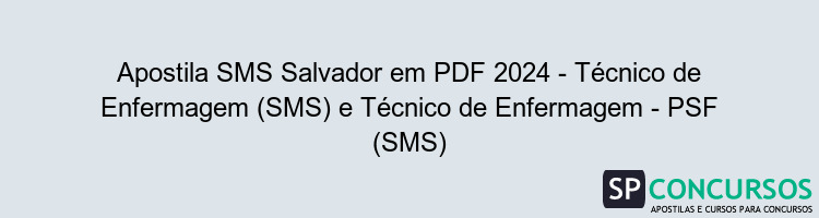 Apostila SMS Salvador em PDF 2024 - Técnico de Enfermagem (SMS) e Técnico de Enfermagem - PSF (SMS)