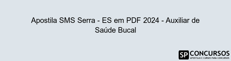 Apostila SMS Serra - ES em PDF 2024 - Auxiliar de Saúde Bucal