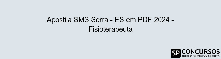 Apostila SMS Serra - ES em PDF 2024 - Fisioterapeuta