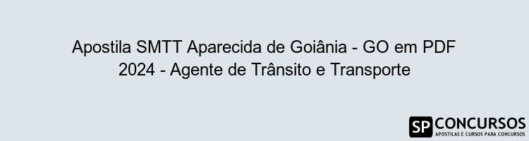 Apostila SMTT Aparecida de Goiânia - GO em PDF 2024 - Agente de Trânsito e Transporte