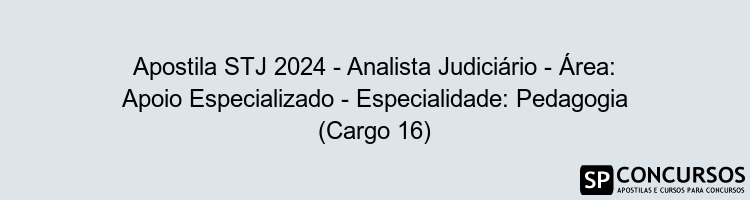 Apostila STJ 2024 - Analista Judiciário - Área: Apoio Especializado - Especialidade: Pedagogia (Cargo 16)