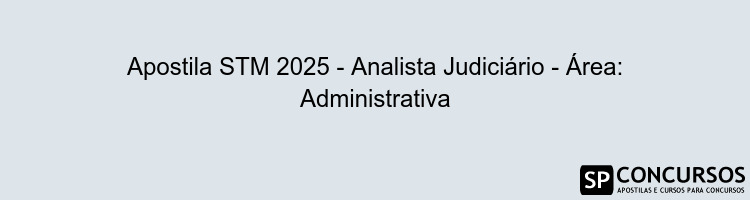 Apostila STM 2025 - Analista Judiciário - Área: Administrativa