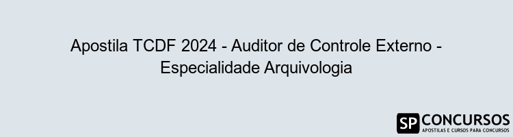 Apostila TCDF 2024 - Auditor de Controle Externo - Especialidade Arquivologia