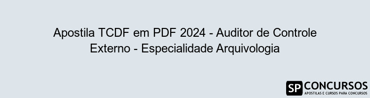 Apostila TCDF em PDF 2024 - Auditor de Controle Externo - Especialidade Arquivologia