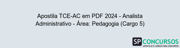 Apostila TCE-AC em PDF 2024 - Analista Administrativo - Área: Pedagogia (Cargo 5)