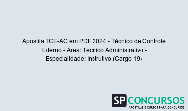 Apostila TCE-AC em PDF 2024 - Técnico de Controle Externo - Área: Técnico Administrativo - Especialidade: Instrutivo (Cargo 19)