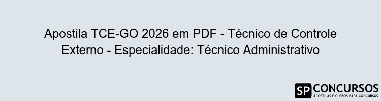 Apostila TCE-GO 2026 em PDF - Técnico de Controle Externo - Especialidade: Técnico Administrativo