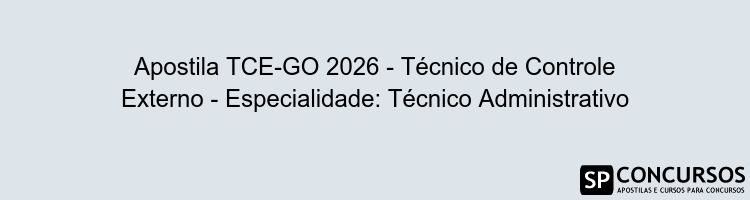 Apostila TCE-GO 2026 - Técnico de Controle Externo - Especialidade: Técnico Administrativo