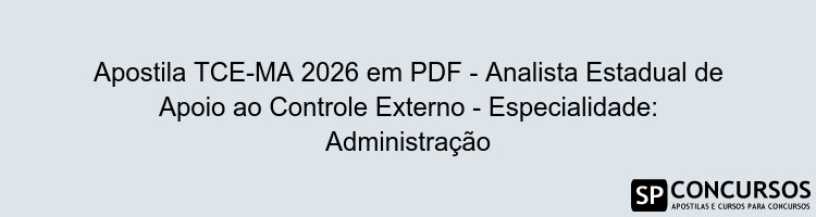 Apostila TCE-MA 2026 em PDF - Analista Estadual de Apoio ao Controle Externo - Especialidade: Administração