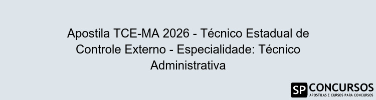 Apostila TCE-MA 2026 - Técnico Estadual de Controle Externo - Especialidade: Técnico Administrativa