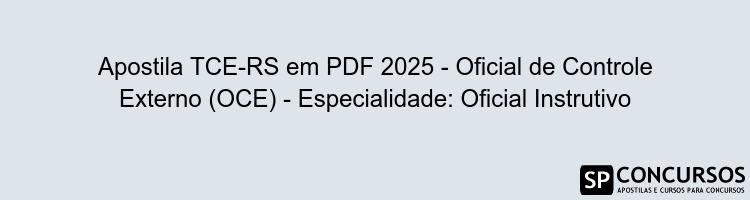 Apostila TCE-RS em PDF 2025 - Oficial de Controle Externo (OCE) - Especialidade: Oficial Instrutivo