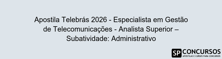 Apostila Telebrás 2026 - Especialista em Gestão de Telecomunicações - Analista Superior – Subatividade: Administrativo