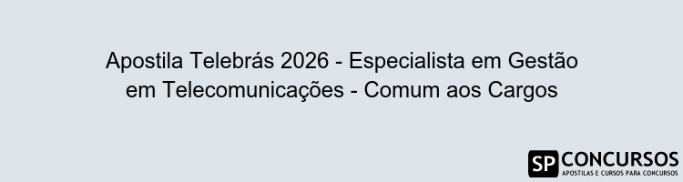 Apostila Telebrás 2026 - Especialista em Gestão em Telecomunicações - Comum aos Cargos