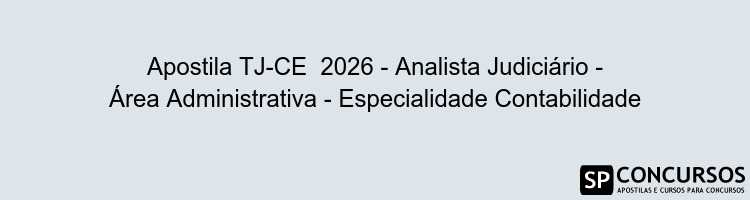 Apostila TJ-CE  2026 - Analista Judiciário - Área Administrativa - Especialidade Contabilidade