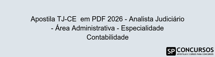 Apostila TJ-CE  em PDF 2026 - Analista Judiciário - Área Administrativa - Especialidade Contabilidade