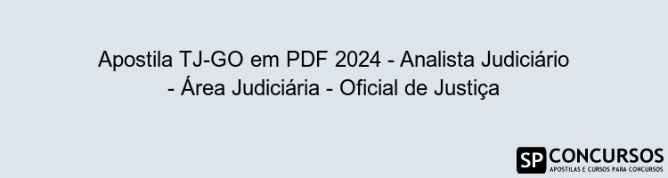 Apostila TJ-GO em PDF 2024 - Analista Judiciário - Área Judiciária - Oficial de Justiça