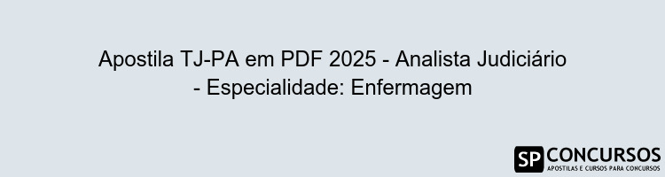 Apostila TJ-PA em PDF 2025 - Analista Judiciário - Especialidade: Enfermagem