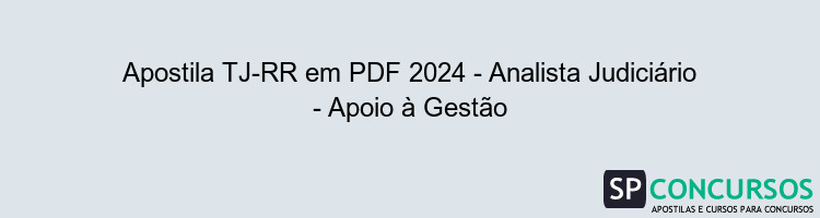 Apostila TJ-RR em PDF 2024 - Analista Judiciário - Apoio à Gestão