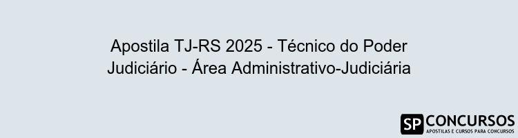 Apostila TJ-RS 2025 - Técnico do Poder Judiciário - Área Administrativo-Judiciária