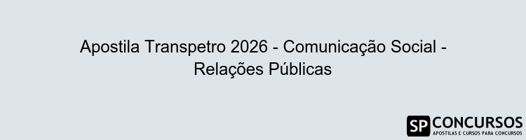 Apostila Transpetro 2026 - Comunicação Social - Relações Públicas