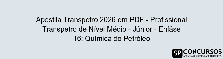 Apostila Transpetro 2026 em PDF - Profissional Transpetro de Nível Médio - Júnior - Enfâse 16: Química do Petróleo