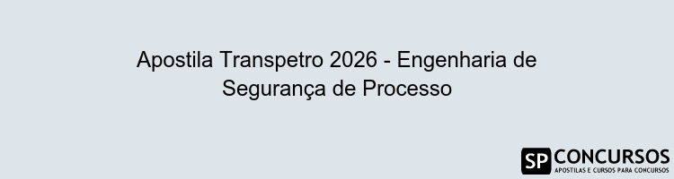 Apostila Transpetro 2026 - Engenharia de Segurança de Processo