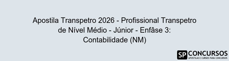 Apostila Transpetro 2026 - Profissional Transpetro de Nível Médio - Júnior - Enfâse 3: Contabilidade (NM)