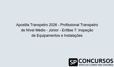 Apostila Transpetro 2026 - Profissional Transpetro de Nível Médio - Júnior - Enfâse 7: Inspeção de Equipamentos e Instalações
