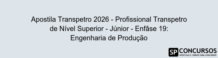 Apostila Transpetro 2026 - Profissional Transpetro de Nível Superior - Júnior - Enfâse 19: Engenharia de Produção