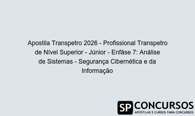 Apostila Transpetro 2026 - Profissional Transpetro de Nível Superior - Júnior - Enfâse 7: Análise de Sistemas - Segurança Cibernética e da Informação