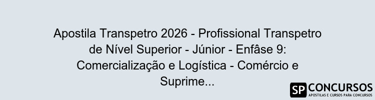 Apostila Transpetro 2026 - Profissional Transpetro de Nível Superior - Júnior - Enfâse 9: Comercialização e Logística - Comércio e Suprimentos