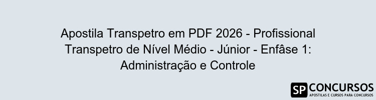 Apostila Transpetro em PDF 2026 - Profissional Transpetro de Nível Médio - Júnior - Enfâse 1: Administração e Controle
