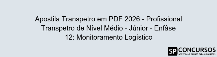 Apostila Transpetro em PDF 2026 - Profissional Transpetro de Nível Médio - Júnior - Enfâse 12: Monitoramento Logístico